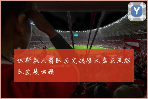 休斯敦火箭队历史战绩大盘点及球队发展回顾
